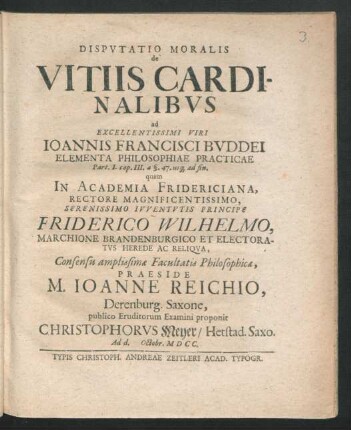 Disputatio Moralis de Vitiis Cardinalibus : ad Excellentissimi Viri Joannis Francisci Buddei Elementa Philosophiae Practicae Part. I. cap. III. a §. 47. usq[ue] ad fin.