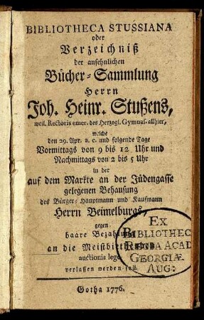 Bibliotheca Stussiana oder Verzeichniß der ansehnlichen Bücher-Sammlung Herrn Joh. Heinr. Stußens, weil. Rectoris emer. des Herzogl. Gymnas. allhier, welche den 29. Apr. a. c. ... an die Meistbietenden auctionis lege verlassen werden soll