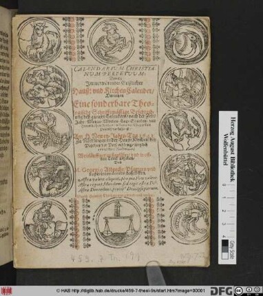 Calendarium Christianum Perpetuum: Das ist Immerwärender Geistlicher Hauß: und KirchenCalender : Darinnen Eine sonderbare Theologische Schrifftmässige Beschreibung deß gantzen Calenders/ nach der Zeit/ Jahr- Monat- Wochen- Tag- Stunden- und Himmlischer Zeichen/ neben einer Geistlichen Practik/ verfasset ist
