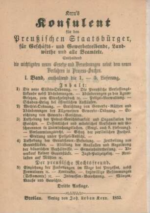 Bd. 1: Kern's Konsulent für den Preussischen Staatsbürger, für Geschäfts- und Gewerbtreibende, Landwirthe und alle Beamtete : Enthaltend die wichtigsten neuen Gesetze und Verordnungen nebst dem neuen Verfahren in Prozess-Sachen
