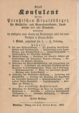 Bd. 1: Kern's Konsulent für den Preussischen Staatsbürger, für Geschäfts- und Gewerbtreibende, Landwirthe und alle Beamtete : Enthaltend die wichtigsten neuen Gesetze und Verordnungen nebst dem neuen Verfahren in Prozess-Sachen