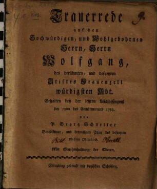 Trauerrede auf den Hochwürd. Wohlgeborenen Herrn H. Wolfgang, des ... Stiftes Frauenzell würdigsten Abt : gehalten bey der letzten Leichbesingniß 1788
