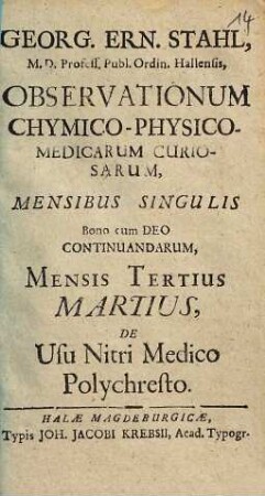 Georgii Ernesti Stahl, M. D. Profess. Publ. Ordin. Halensis, Observationum Chymico-Physico-Medicarum Curiosarum, Mensibus Singulis Bono cum Deo Continuandarum, Mensis ..., 1698,3. Martius, de usu nitri medico polychresto