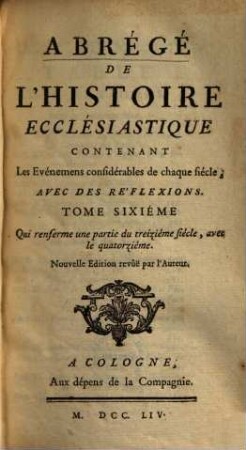 Abrégé De L'Histoire Ecclésiastique : Contenant Les événemens considérables de chaque siècle, Avec Des Refléxions, 6