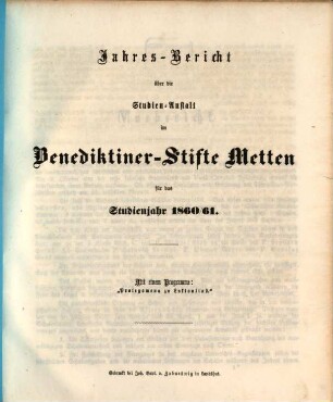 Jahres-Bericht über die Studien-Anstalt im Benediktinerstifte Metten : für das Studien-Jahr .... 1860/61