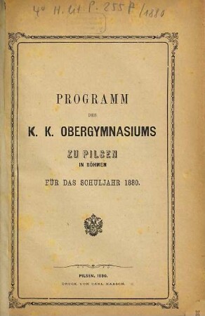 Programm des K.K. Obergymnasiums zu Pilsen in Böhmen : für das Schuljahr .... 1880