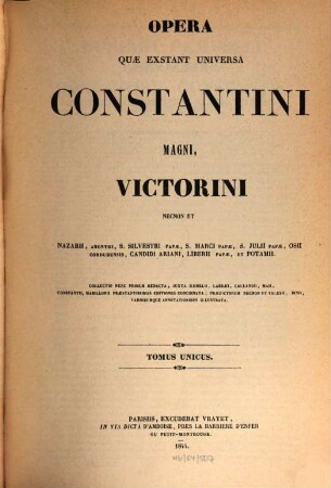 Opera quae exstant universa Constantini Magni, Victorini : necnon et Nazarii, Anonymi, S. Silvestri Papae, S. Marci Papae, S. Julii Papae, Osii Cordubensis, Candidi Ariani, Liberii Papae, et Potamii