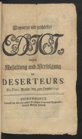 Erneuertes und geschärftes Edict, wegen Anhaltung und Verfolgung der Deserteurs : De Dato, Berlin, den 4ten October 1749