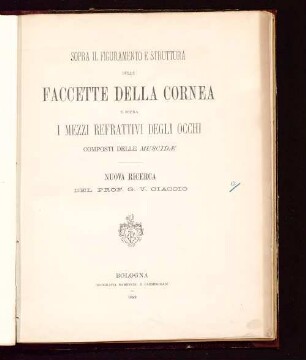 Sopra il figuramento e struttura delle faccette della cornea e sopra i mezzi refrattivi degli occhi composti delle muscidæ : nuova ricerca