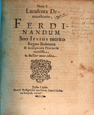 Num I. Luculenta Demonstratio, Ferdinandum Suo Ipsius merito Regno Bohemiae & incorporatis Provinciis excidisse
