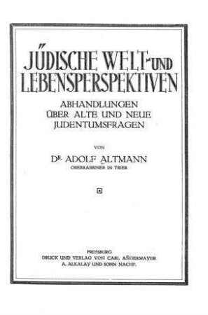 Jüdische Welt- und Lebensperspektiven : Abhandlungen über alte und neue Judentumsfragen / von Adolf Altmann