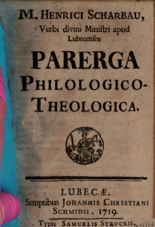 M. Henrici Scharbau, Verbi divini Ministri apud Lubecenses Parerga Philologica-Theologica