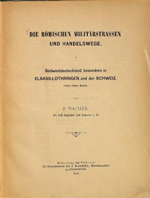 Die römischen Militärstraßen und Handelswege in Südwestdeutschland, besonders in Elsaß-Lothringen und der Schweiz