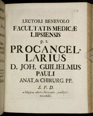 Lectori Benevolo Facultatis Medicæ Lipsiensis p. t. Procancellarius D. Joh. Guilielmus Pauli Anat. & Chirurg. PP. S. P. D.
