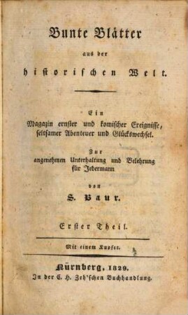 Bunte Blätter aus der historischen Welt : ein Magazin ernster und komischer Ereignisse, seltsamer Abenteuer und Glückswechsel ; zur angenehmen Unterhaltung und Belehrung für Jedermann, 1
