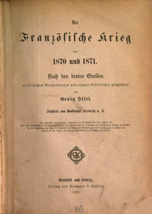 Der Französische Krieg von 1870 und 1871 : Nach der besten Quellen, persönlichen Mittheilungen und eigenen Erlebnissen geschildert von Georg Hiltl. Illustrirt von Woldemar Friedrich. Mit Karten und Plänen