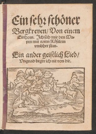 Ein sehr schœner || Bergkreyen/ Von einem || Einhorn. Jch sah mir den Ma=||yen mit roten Rœsslein || vmbher stan.|| Ein ander geistlich Lied/|| Vngnad beger ich nit von dir.||[v. Hans Schlaffer]