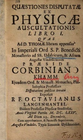 Quaestiones disputatae ex Physicae auscultationis libro I. : ... in imperiali Ord. S. Benedicti monasterio ad S.S. Udalricum et Afram ...