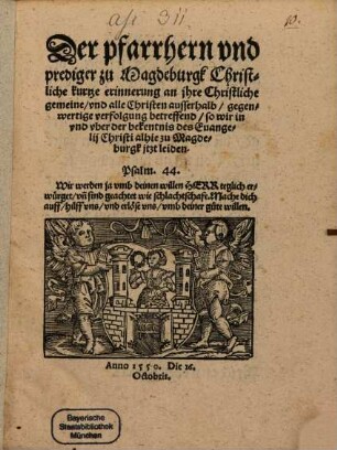 Der pfarrherrn vnd prediger zu Magdeburgk Christliche kurtze erinnerung an jhre Christliche gemeine vnd alle Christen ausserhalb gegenwertige verfolgung betreffend so wir in vnd vber der bekentnis des Euangelij Christi alhie zu Magdeburgk jtzt leiden. ...