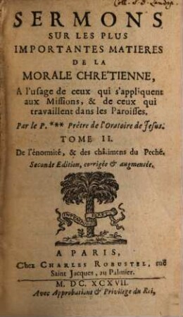Sermons Sur Les Plus Importantes Matieres De La Morale Chrétienne, A l'usage de ceux qui s'Appliquent aux Missions, & de ceux qui travaillent dans les Paroisses, 2. De l'énormité, & des châtimens du Peché