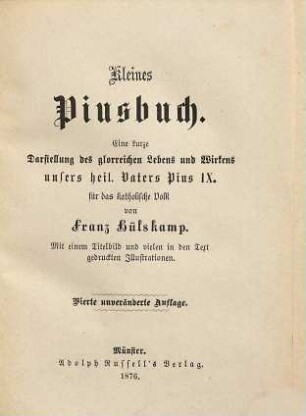 Kleines Piusbuch : e. kurze Darst. d. glorreichen Lebens u. Wirkens unsers heil. Vaters Pius IX. für d. kath. Volk