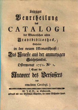 Leipziger Beurtheilung der Catalogi der Wienerischen alten Stadtbibliotheck ... : Samt der Antwort des Verfassers des ermeldten Catalogi