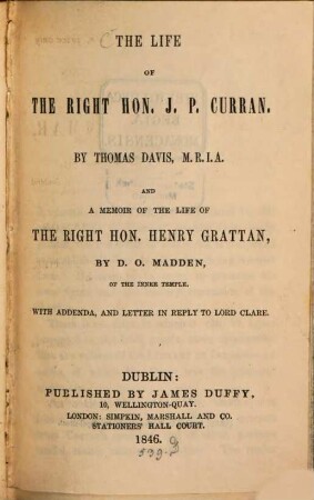 The life of... J. P. Curran : By Thom. Davis. And a memoir of the life of... Henr. Grattan. by D. O. Madden. With addenda and letter in reply to Cord Clare