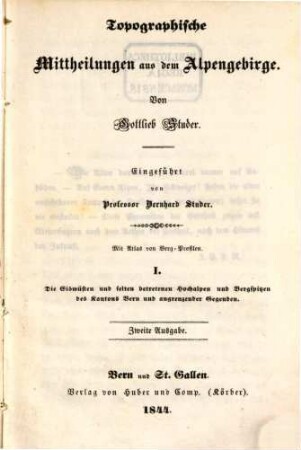 Topographische Mittheilungen aus dem Alpengebirge : mit Atlas von Bergprofilen, 1. Die Eiswüsten und selten betretenen Hochalpen und Bergspitzen des Kantons Bern und angrenzender Gegenden