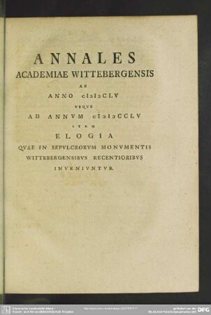 Annales Academiae Wittebergensis Ab Anno MDCLV Usque Ad Annum MDCCLV Item Elogia ...
