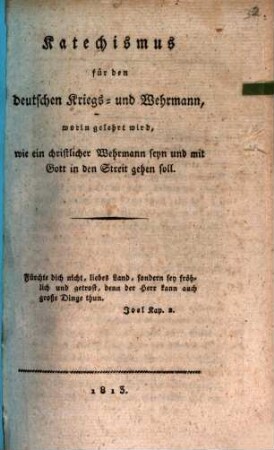 Katechismus für den deutschen Kriegs- und Wehrmann, worin gelehrt wird, wie ein christlicher Wehrmann seyn und mit Gott in den Streit gehen soll