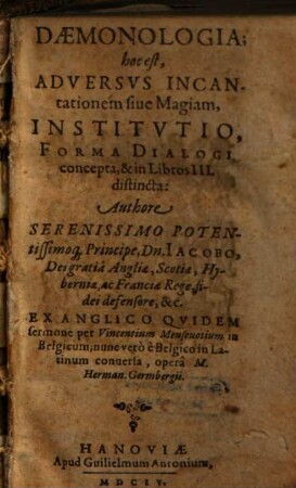 Daemonologia; hoc est, Adversvs Incantationem siue Magiam Institvtio : Forma Dialogi concepta, & in Libros III. distincta