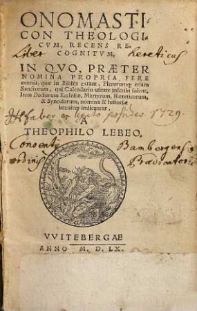 Onomasticon Theologicum : In Quo, Praeter Nomina Propria Fere omnia, quae in Bibliis extant, Plerumq[ue] etiam Sanctorum, qui Calendario usitate inscribi solent, Item Doctorum Ecclesiae, Martyrum, Haereticorum, & Synodorum, nomina & historiae breviter indicantur