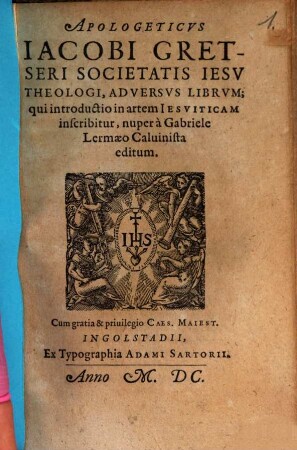 Apologeticvs Iacobi Gretseri Societatis Iesv Theologi, Adversvs Librvm; qui introductio in artem Iesviticam inscribitur