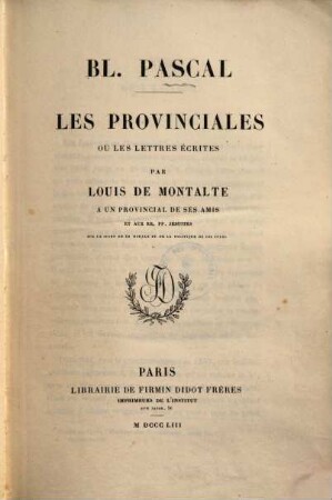 Les provinciales ou les lettres écrites par Louis de Montalte à un provincial de ses amis
