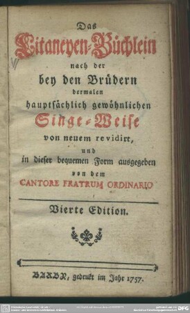 Das Litaneyen-Büchlein nach der bey den Brüdern dermalen hauptsächlich gewöhnlichen Singe-Weise : von neuem revidirt, und in dieser bequemen Form ausgegeben
