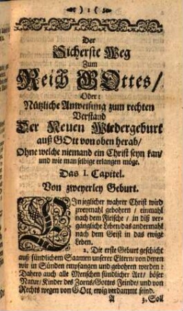 Der Sicherste Weg Zum Reich Gottes, Und dessen würcklichen Erhöh- und Befestigung in dem Grund der Seelen, Krafft der wahren Wiedergeburt, Oder Erneuerung im Heil. Geist, Ausser welcher nimmermehr Einiger Mensch in das Reich Gottes eingehen, oder dasselbige seyn kan