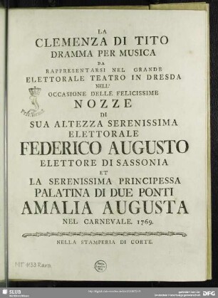 La Clemenza Di Tito : Dramma Per Musica Da Rappresentarsi Nel Grande Elettorale Teatro In Dresda Nell' Occasione Delle Felicissime Nozze Di ... Federico Augusto Elettorale Di Sassonio Et La Serenissima Principessa Palatina Di Due Ponti Amalia Augusta Nel Carnevale 1769