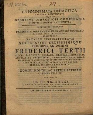 Hypomnemata Didactica Tertivm Continvata Atqve De Operibvs Didacticis Comenianis Disqvisitionem Exhibentia Invitationi Decenti Ad Panegyrin Sollemnem In Gymnasio Gothano D. XXVII. April. A. MDCCLXI. Exceptvram Natalem Avspicatissimvm ... Domini Friderici Tertii Dvcis Saxoniae ... Domini Nostri Ac Patris Patriae Clementissimi Praemissa A Io Henr. Stvss Gymnasii Rector Et Reg. Prvss. Acad. Scientar. Collega : [P.P. D. XXVI. Apr. MDCCLXI.]