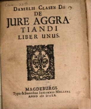 Danielis Clasen Ddi De Jure Aggratiandi Liber Unus