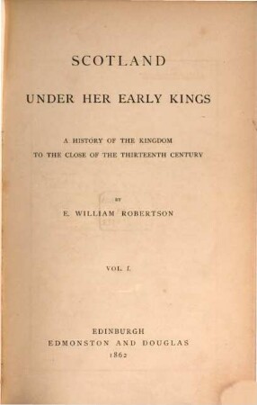 Scotland under her Early Kings : A history of the Kingdom to the close of the 13th century. I
