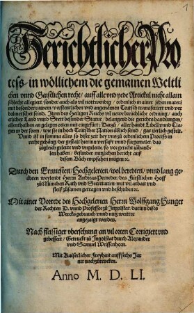 Gerichtlicher Process in wöllichem die gemainen Weltlichen vnnd Gaistlichen recht auff alle vnd yede Artickul nicht allain schlecht allegiert sonder auch als vil nottwendig ordenlich in ainer jeden materi mit besonder rainem verstentlichen vnd angenämen Teutsch transferiert vnd verdolmetschet seind : Jtem des Heiligen Reichs vil newe breüchliche ordnung ...