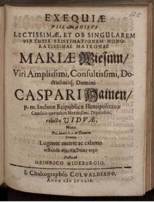 Exequiae Piis Manibus Lectissimae, Et Ob Singularem ... Matronae Mariae Wiesinn/ ... Domini Caspari Hainen/ ... relictae Viduae ...