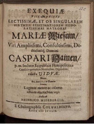 Exequiae Piis Manibus Lectissimae, Et Ob Singularem ... Matronae Mariae Wiesinn/ ... Domini Caspari Hainen/ ... relictae Viduae ...