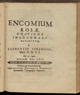 Encomium Rosae / Oratione Inaugurali Exhibitum, a Laurentio Straussio ... Die 19. Iunii, Anno M.DC.LXII.