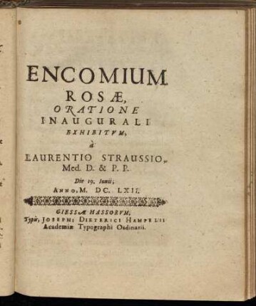 Encomium Rosae / Oratione Inaugurali Exhibitum, a Laurentio Straussio ... Die 19. Iunii, Anno M.DC.LXII.