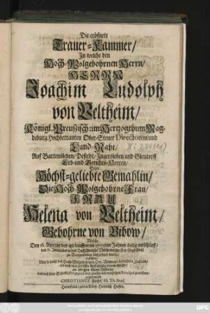 Die eröfnete Trauer-Kammer, Jn welche den Hoch-Wolgebohrnen Herrn, Herrn Joachim Ludolph von Veltheim, Königl. Preuszisch: im Hertzogthum Magdeburg Hochbetrauten Ober-Steuer Directorem und Land-Raht ... Seine Höchst-geliebte Gemahlin ... Frau Helena von Veltheim, Gebohrne von Bibow, Welche Den 16. Aprilis des itztlauffenden 1705ten Jahres seelig entschlieff, den 18. Junii ... beygesetzet wurde ... zeigen wolte Christianus Fuchs, SS. Th. Stud.