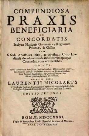Compendiosa Praxis Beneficiaria : Ex Concordatis Inclytae Nationis Germanicae, Regnorum Poloniae, & Galliae cum s. Sede Apostolica initis, ac privilegiis Clero Leodiensi ab eadem S. Sede indultis vim quoque Concordatorum obtinentibus deducta