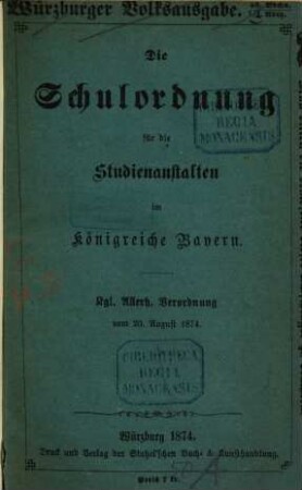 Die Schulordnung für die Studienanstalten im Königreiche Bayern : Kgl. Allerh. Verordnung vom 20. August 1874. (Würzburger Volkausgabe. 46. Bdch. 1. 2. Abth.)