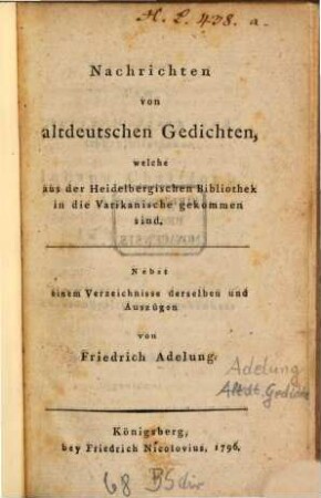 Nachrichten von altdeutschen Gedichten, welche aus der Heidelbergischen Bibliothek in die Vatikanische gekommen sind : Nebst einem Verzeichnisse derselben und Auszügen
