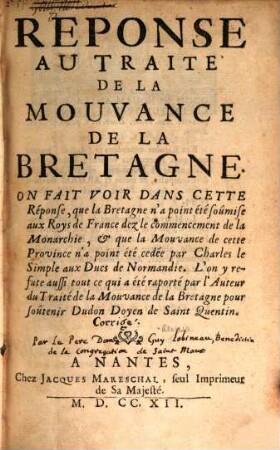 Rèponse au traité de la mouvance de la Bretagne : On fait voir dans cette réponse que la Bretagne, n'apoint été soûmisse aux Roys de France dez le commencement de la Monarchie ...